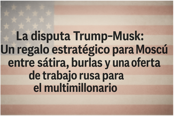 La disputa Trump-Musk: Un regalo estratégico para Moscú entre sátira, burlas y una oferta de trabajo rusa para el multimillonario